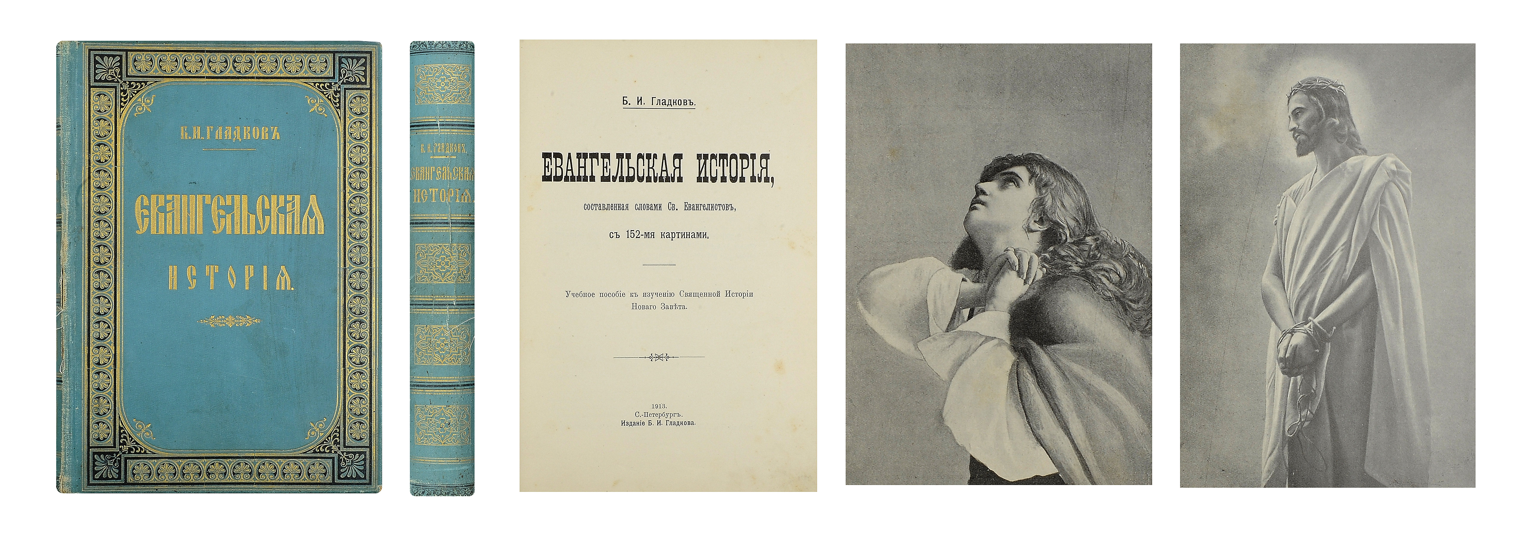 Гладков, Б.И. . Евангельская история, составленная словами св.  евангелистов, с 152-мя картинами. Учеб. пособие к изуч. свящ. истории  Нового завета / Б.И. Гладков. - СПб.: Издание автора, 1913. - 448 с.: ил.;